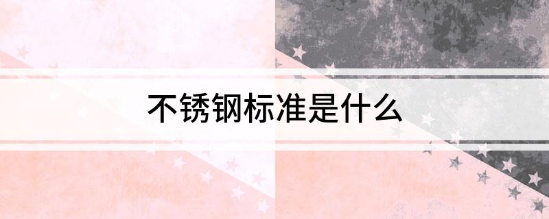 不锈钢标准是什么(图1)
